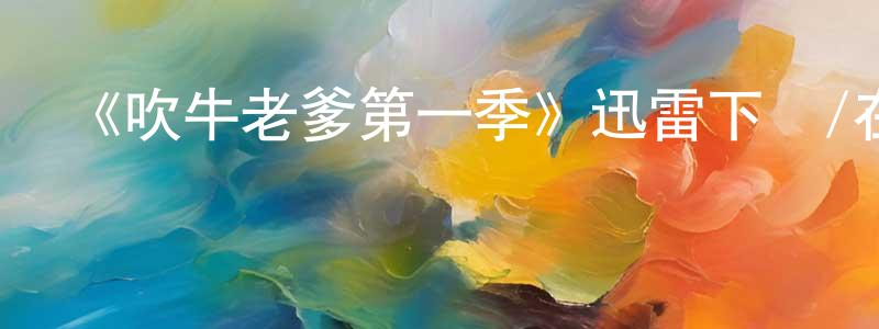 陳順堯發布《吹牛老爹第一季》迅雷下載/在線觀看-選秀綜藝-美劇天堂